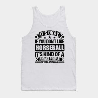 Horseball Lover It's Okay If You Don't Like Horseball It's Kind Of A Smart People Sports Anyway Tank Top